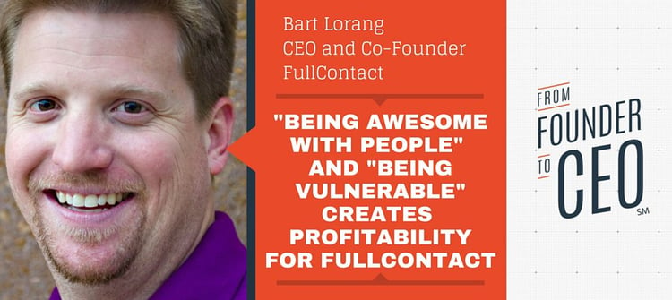 a quote from the Founder to CEO the quote is from Bart Lorang saying: "Being Awsome with people and being vulnerable creates profitability for fullcontact" "